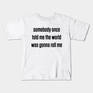 somebody once told me Kids T-Shirt